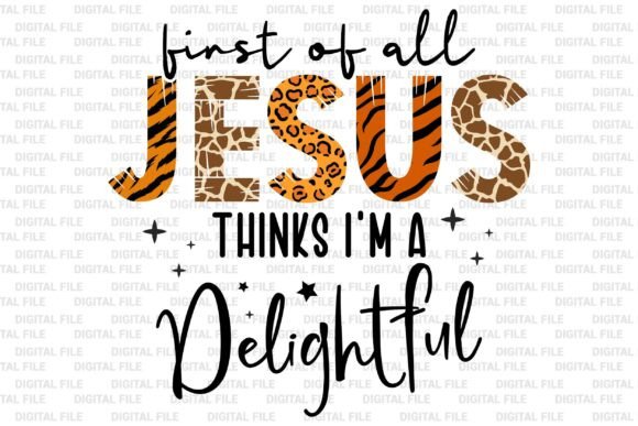 First of All, Jesus Thinks I’m a Delight T-Shirt Designs