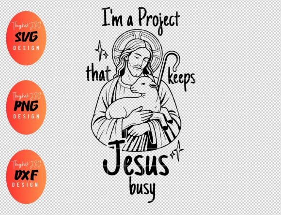 I’m the Project That Keeps Jesus Busy