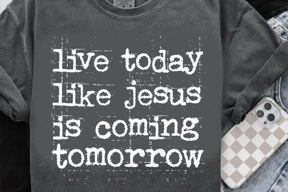 Live Today Like Jesus Is Coming Tomorrow